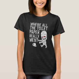 Where The Toilet Paper Really Went Halloween Mummy T-Shirt