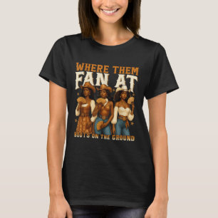 Where Them Fans At Black Cowgirl Boots On The Grou T-Shirt