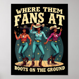 Where Them Fans At Boots On Da Ground Cowgirl Line Poster