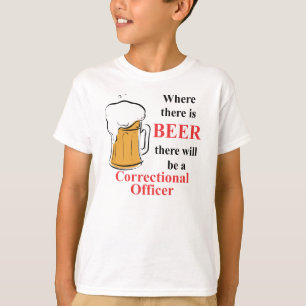 Where there is Beer - Correctional Officer T-Shirt
