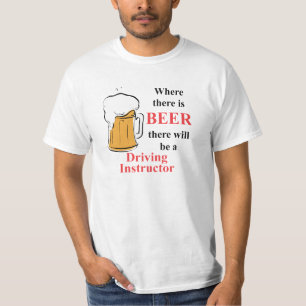 Where there is Beer - Driving Instructor T-Shirt