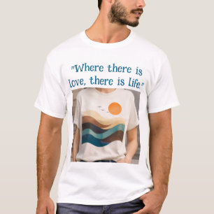 "Where There Is Love, There Is Life" Quote T-Shirt