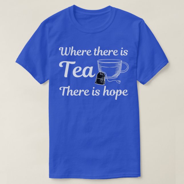 Where There Is Tea There Is Hope Tea Bag design Te T-Shirt (Design Front)