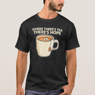 Where There S Tea There S Hope Tea Tea Drinking C T-Shirt