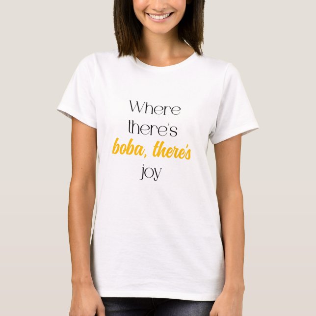 Where There's Boba There's Joy Sweet Bubble Tea	 T-Shirt (Front)