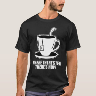 Where There's Tea There's Hope Tea   Tea Drinking  T-Shirt