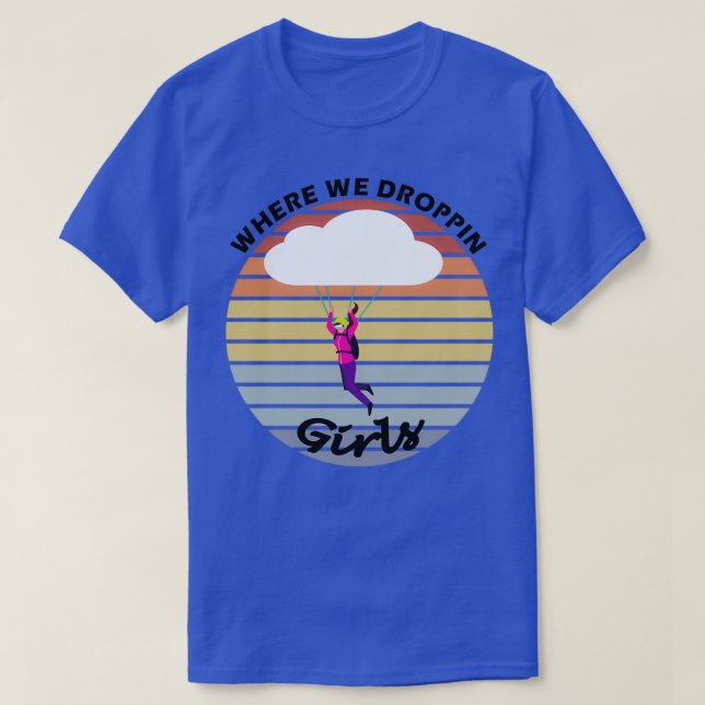 WHERE WE DROPING GIRLS 1 T-Shirt (Design Front)