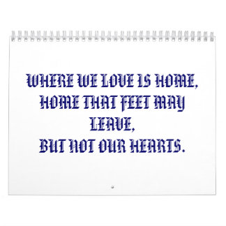 WHERE WE LOVE IS HOME,HOME THAT FEET MAY LEAVE,... CALENDAR