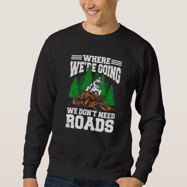 Where We're Going We Don't Need Roads For Quad Bik Sweatshirt (Front)