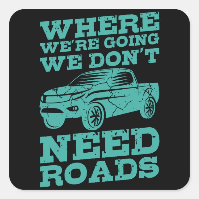 WHERE WERE GOING WE DONT NEED ROADS Square Body Sticker (Front)