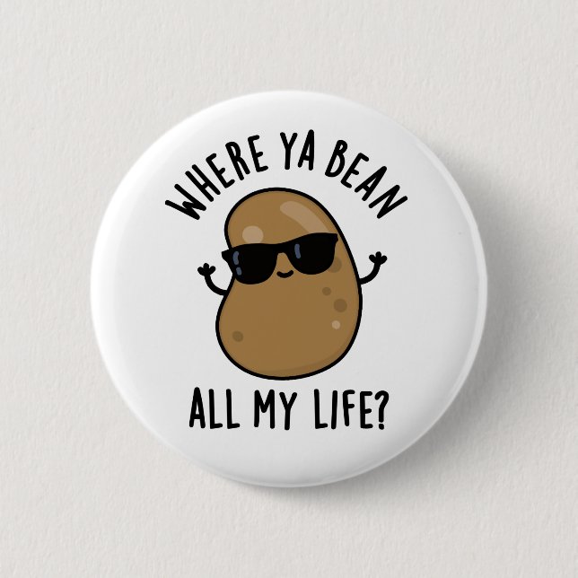 Where Ya Bean All My Life Funny Legume Pun  2 Inch Round Button (Front)