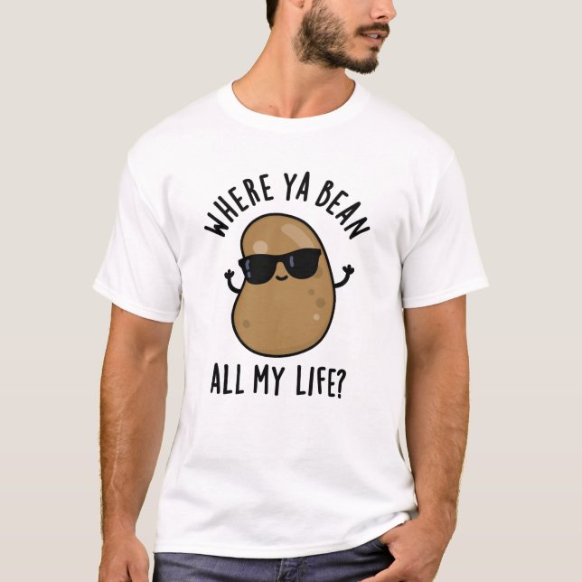 Where Ya Bean All My Life Funny Legume Pun  T-Shirt (Front)