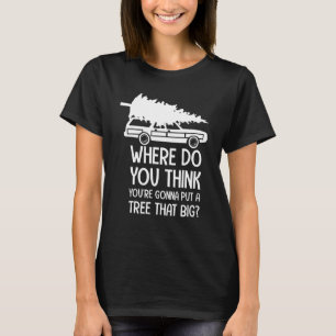 Where You're Gonna Put a Tree That Big Xmas Couple T-Shirt