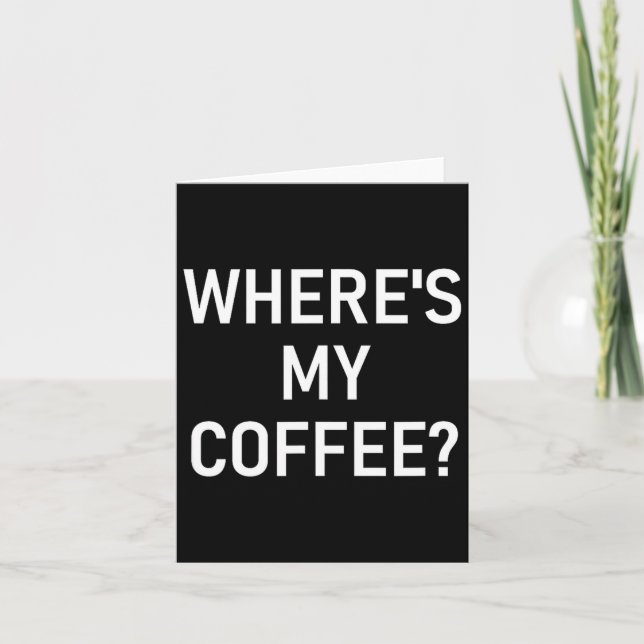 Where's My Coffee, Funny, Jokes, Sarcastic  Card (Front)