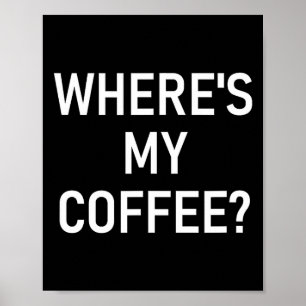 Where's My Coffee, Funny, Jokes, Sarcastic  Poster
