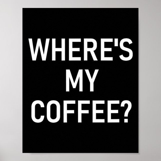 Where's My Coffee, Funny, Jokes, Sarcastic  Poster (Front)