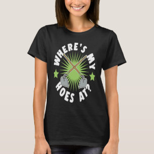 Where's My Hoes At Gardening Tool Joke Pun 1 T-Shirt