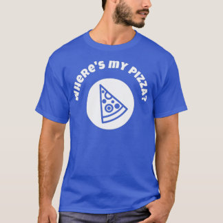 Wheres My Pizza Fun for Hungry People T-Shirt