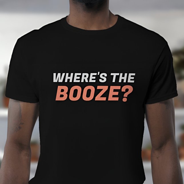Where's the Booze Sarcastic T-Shirt (“Where’s the Booze?” funny shirt – perfect for parties, bars, tailgates, or weekend vibes)