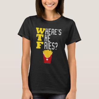 Where's the French Fries WTF Funny Junk Food Meme  T-Shirt