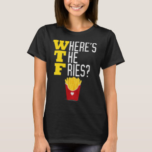 Where's the French Fries WTF Funny Junk Food Meme T-Shirt