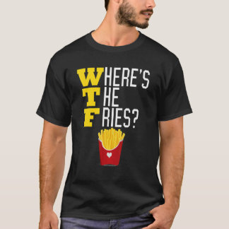 Where's the French Fries WTF Funny Junk Food Meme  T-Shirt