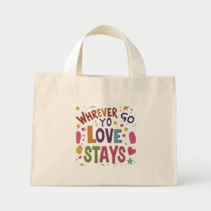 Wherever You Go, Love Stays - Tiny Tote Bag