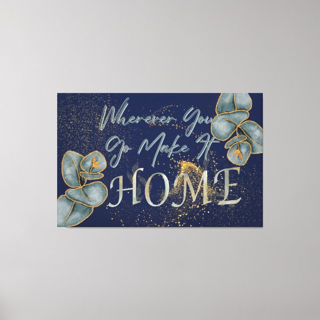 Wherever You Go Make It Home Canvas Print (Front)
