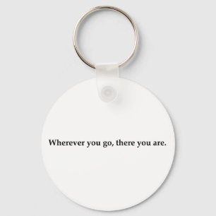 Wherever you go, there you are. keychain