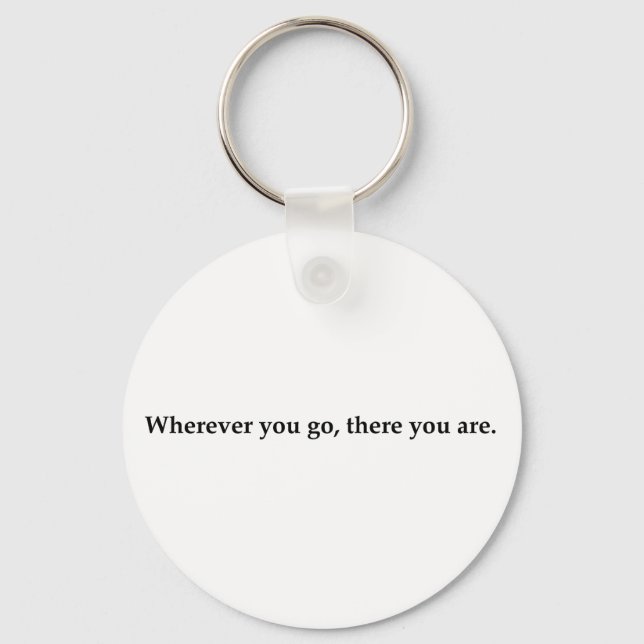 Wherever you go, there you are. keychain (Front)