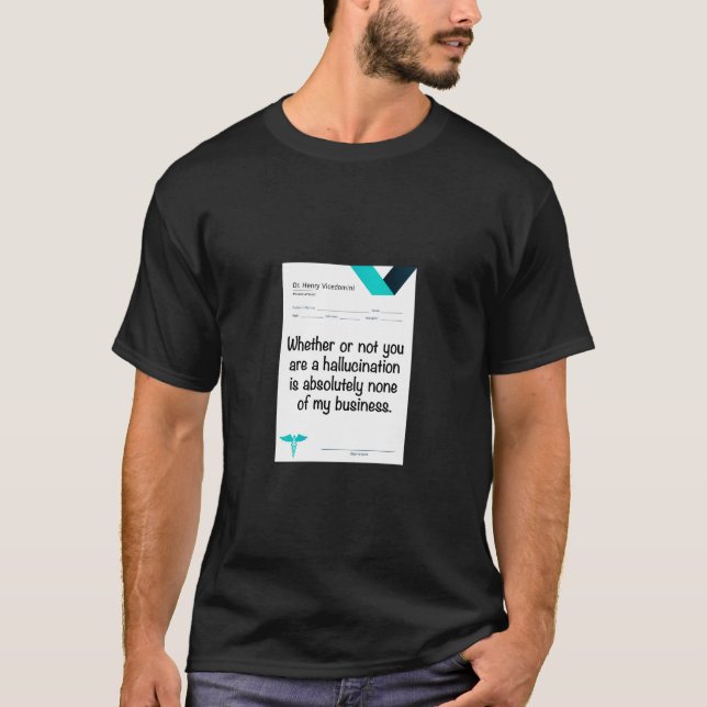 Whether or not you are a hallucination... T-Shirt (Front)