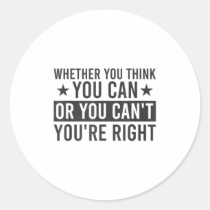 Whether You Think You Can Or You Can't You're Righ Classic Round Sticker