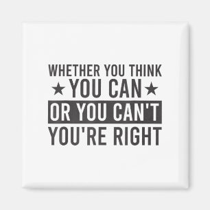 Whether You Think You Can Or You Can't You're Righ Magnet
