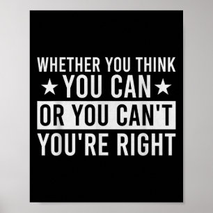 Whether You Think You Can Or You Can't You're Righ Poster