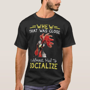 Whew That Was Close I Almost Had To Socialize Chic T-Shirt