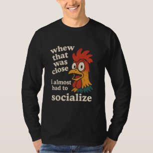 Whew that was close I almost had to socialize T-Shirt