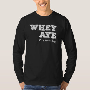 Whey Aye It's A Geordie Thing Tyneside T-Shirt