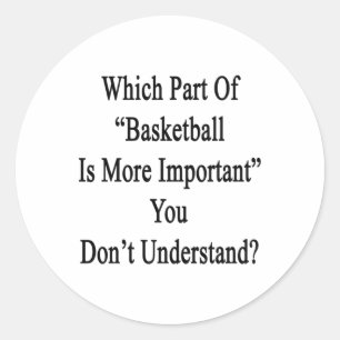 Which Part Of Basketball Is More Important You Don Classic Round Sticker