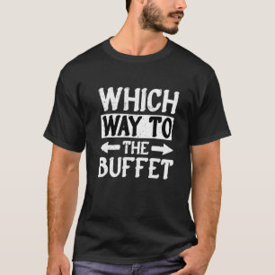 Which Way To The Buffet 1 T-Shirt