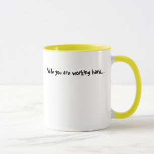 While you are working hard... mug