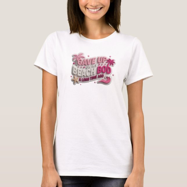 Whimsical GAVE UP BEACH BOD LONG AGO Art T-Shirt (Front)