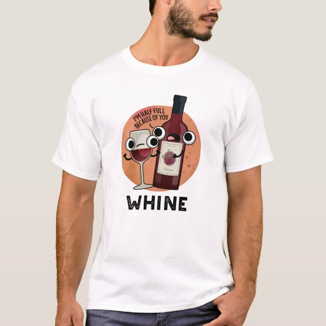 Whine Funny Wine Pun  T-Shirt (Front)