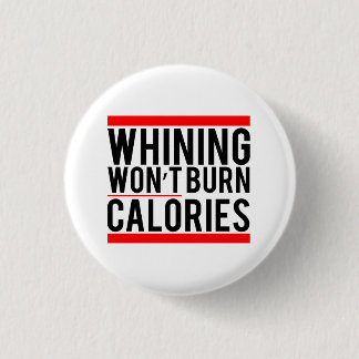 Whining won't burn calories 1 inch round button