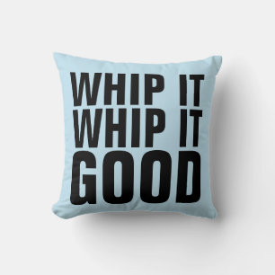 WHIP IT GOOD FUNNY PILLOWS