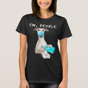 Whippet Ew People Dog Wearing A Face Mask T-Shirt