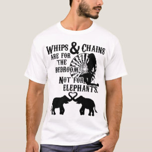 whips and chains are for the bedroom not for eleph T-Shirt