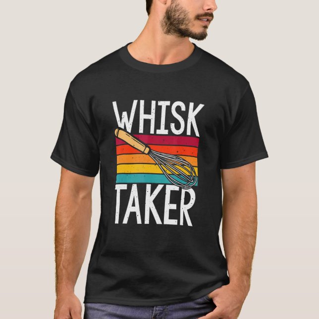 Whisk Taker  Baking Pun Cook Chef Baker T-Shirt (Front)