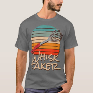 Whisk Taker Funny Bake Themed Baking Pun Cake Whis T-Shirt
