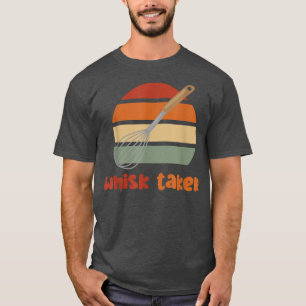 Whisk Taker Funny Bake Themed Baking Pun Cake Whis T-Shirt