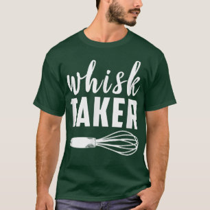 Whisk Taker Funny Baking Cook Chef Pun Baker Cool T-Shirt